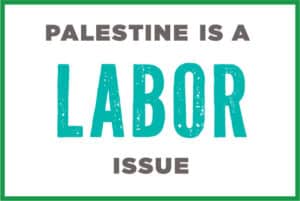 Graphic reading, "Palestine is a Labor Issue"